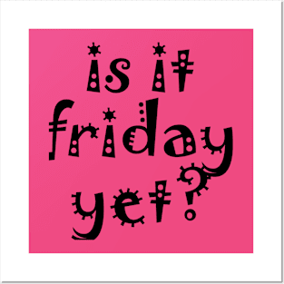 is it friday yet?? Posters and Art